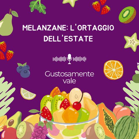 10 - Le Melanzane: l'ortaggio dell'estate che porta colore e sapore in tavola