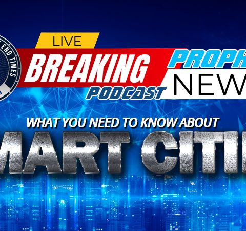 NTEB PROPHECY NEWS PODCAST: What You Need To Know About Digital Smart Cities