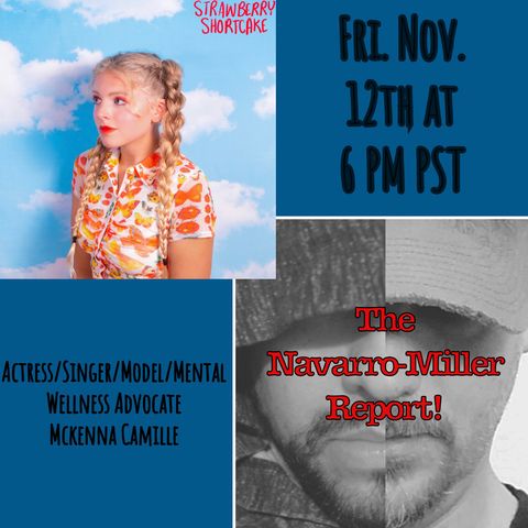 "The Navarro-Miller Report!" Ep. 11 with Special Guest Co-Host Actress/Singer/Model Mckenna Camille