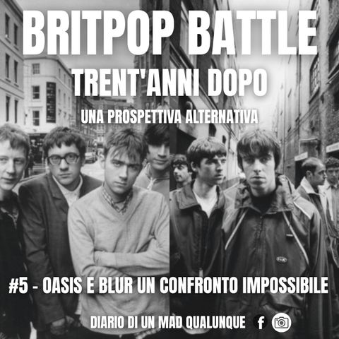 #5 - OASIS E BLUR, UN CONFRONTO IMPOSSIBILE?