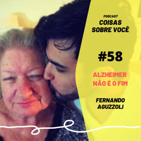 #58 - O Alzheimer não é o fim - Fernando Aguzzoli