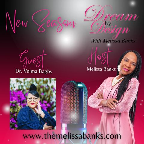 Dream by Design with Melissa Banks welcomes Dr. Velma Bagby ~ #femaleentrepreneur @melissabanksco @DrVelma48972