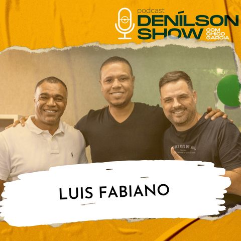 LUIS FABIANO | Podcast Denílson Show #101