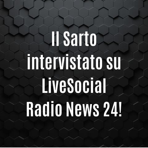 14 - Il Sarto intervistato su LiveSocial – Radio News 24!