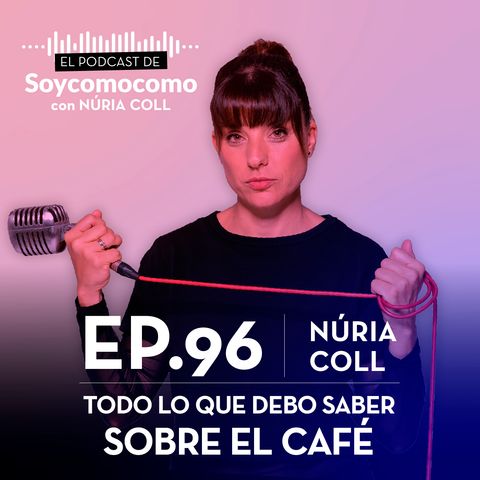 #96 · Todo lo que debo saber del café, con Núria Coll