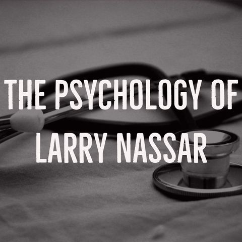 The Psychology of Larry Nassar (2019 Rerun)
