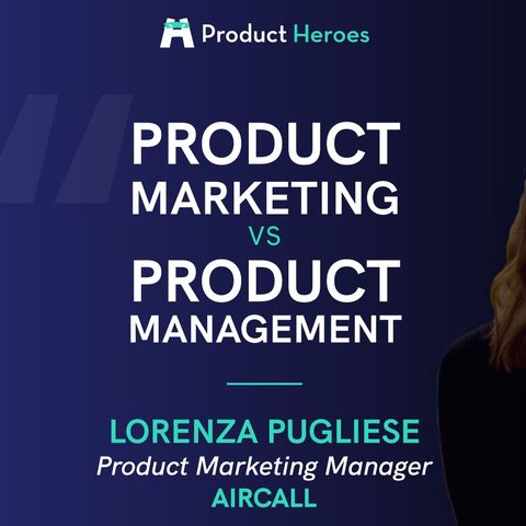Product Marketing vs Product Management - con Lorenza Pugliese, Product Marketing Manager @ Aircall