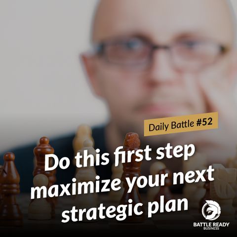 Daily Battle #52: Do this first step maximize your next strategic plan