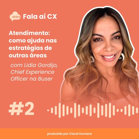 2 - Como o atendimento colabora na estratégia de outras áreas com Lidia Gordijo (Chiel Experience Officer na Buser)