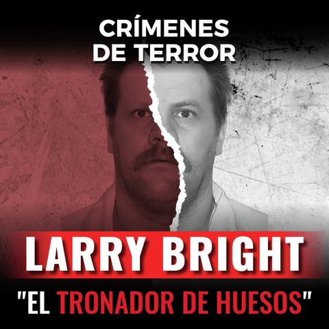 Episodio #169 Larry Bright, "El Tronador de Huesos"