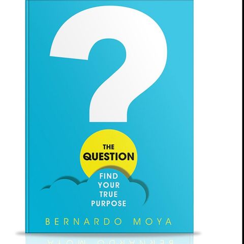 The Question: Find Your True Purpose with Bernardo Moya