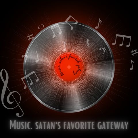 Episode 84- Music, satan's Favorite Gateway