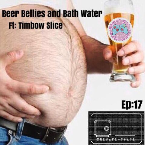 The Safe-Space:  Beer Bellies and Bath Water EP17  Ft: Timbo Slice  NSFW