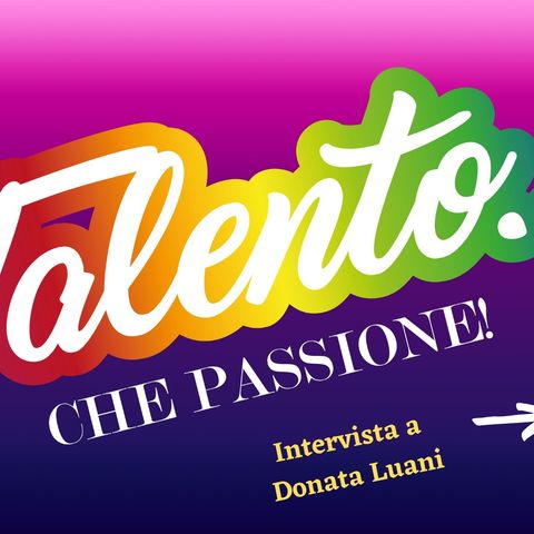 17 febbraio 2020 - Talento-che-passione- intervista a Donata Luani