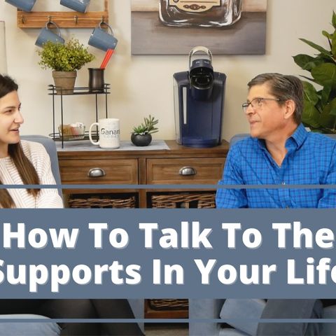 How To Talk To The Supports In Your Life