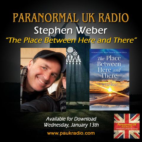 Paranormal UK Radio Show- Stephen Weber - The Place Between Here and There