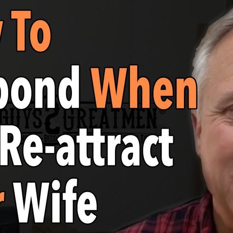 How To Respond When You Re-attract Your Wife