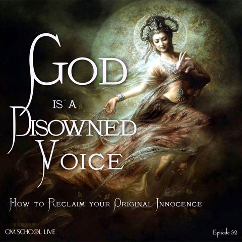 Episode 32 - God Is a Disowned Voice - How To Reclaim Your Original Innocence