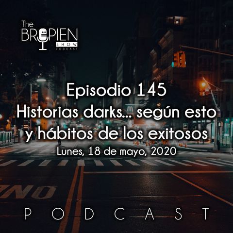 145 - Bropien - Historias darks... según esto y hábitos de los exitosos