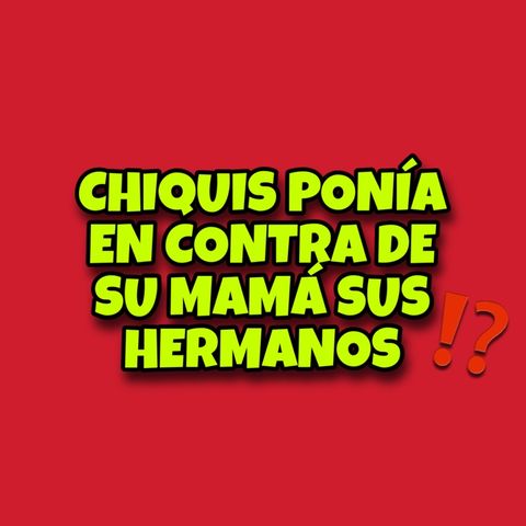 CHIQUIS EXPOSED: PONÍA SUS HERMANOS EN CONTRA DE JENNI RIVERA | HABLANDO CLARO