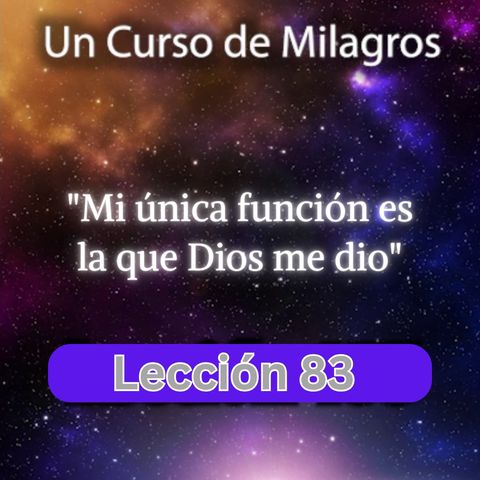 LECCIÓN 83 - Mi única función es la que Dios me dio. Libro de Ejercicios. Un Curso de Milagros (con fondo musical)
