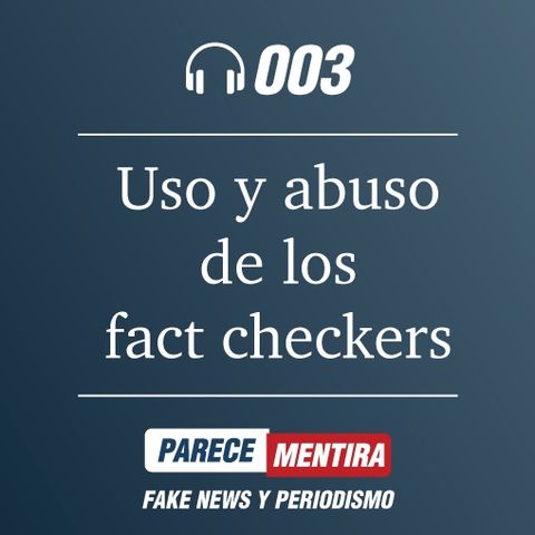PARECE MENTIRA T1-003: El uso y el abuso de los fact-checkers
