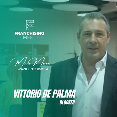 Ep. 07 - Vittorio De Palma, responsabile franchising di Blooker