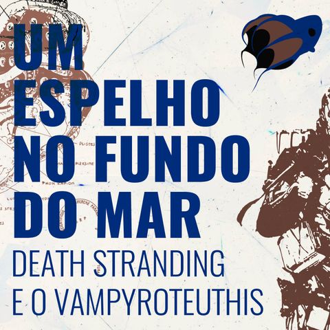 Episódio 1 - Um espelho no fundo do mar | Death Stranding e o Vampyroteuthis