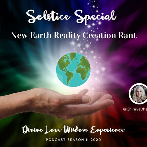 [SOLSTICE SPECIAL] New Earth Reality Creation Rant
