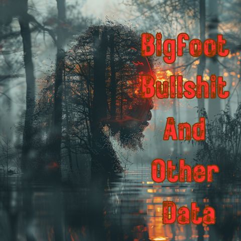 TBP EP:54 Bigfoot Bullshit And Other Data