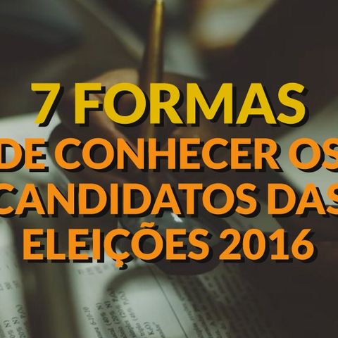 #017 - 7 formas de conhecer seus candidatos