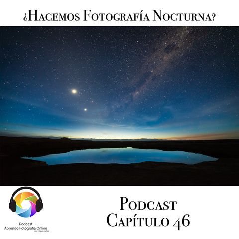 ¿Hacemos Fotografia Nocturna? - Capítulo 46 Podcast -