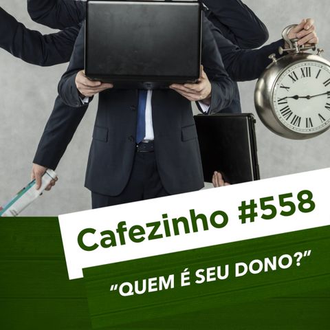 Cafezinho 558 - Quem é seu dono