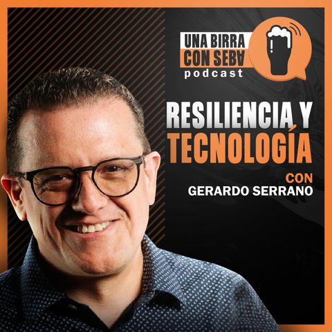 Episodio #11 I Resiliencia y Tecnología - Conversando con Gerardo Serrano