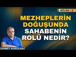 Mezheplerin Doğuşunda Sahabenin Rolü Nedir   Bölüm - 2    AHMET KURUCAN