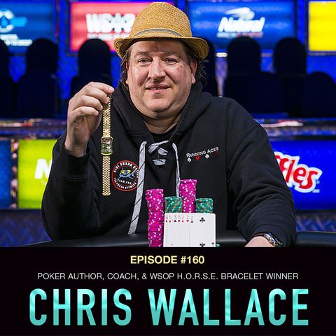 #160 Chris Wallace: Poker Author, Coach, & WSOP H.O.R.S.E. Bracelet Winner
