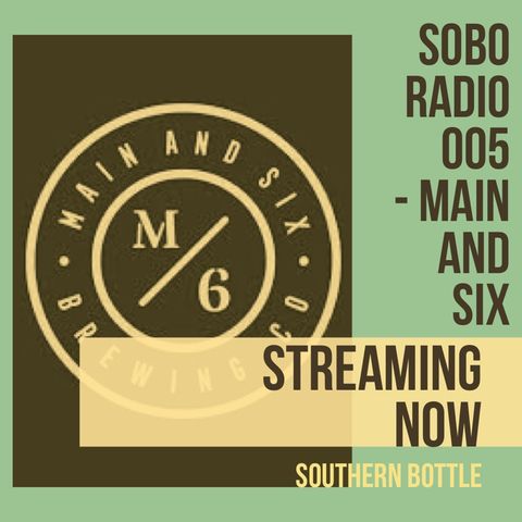 SoBo Radio 005 - Main and Six Brewing Co.