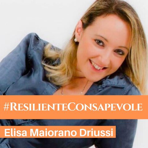 Resilienza e Resilienza Consapevole - Andare avanti "nonostante tutto"? | Elisa Maiorano Driussi - Accademia della Resilienza®