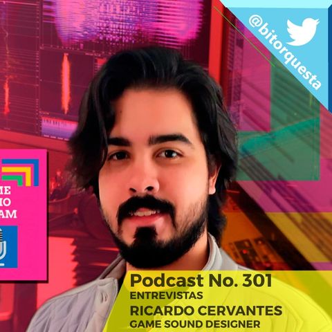 301 -  Entrevista Ricardo Cervantes, Game Sound Designer