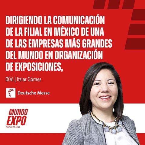 E006 Dirigiendo la Comunicación de la filial en México de una de las empresas más grandes del mundo en organización de exposiciones, con Itz