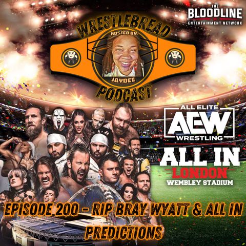 Wrestlebread Podcast - Episode 200 - RIP Bray Wyatt & All In Predictions