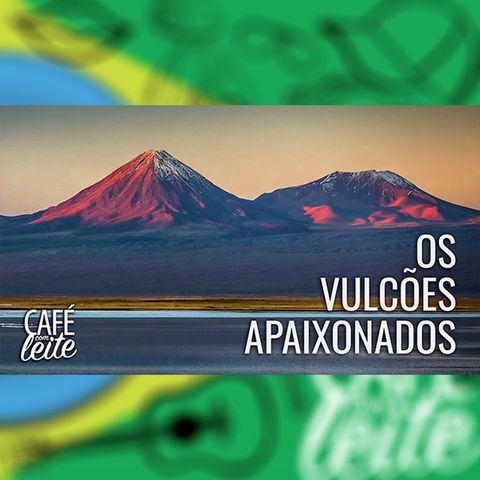 Café Com Leite 36 - Os Vulcões Apaixonados