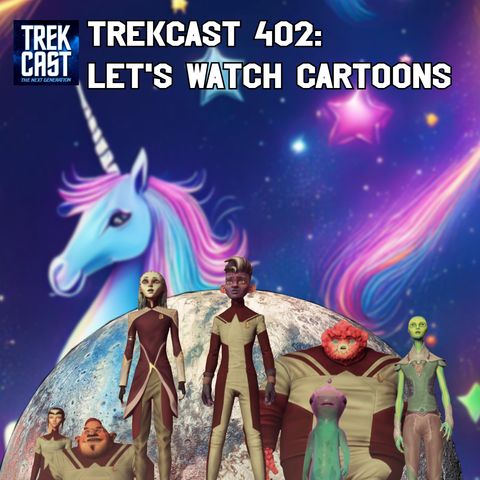 Trekcast 402: Let's Watch Cartoons