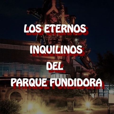 Los Eternos Inqulinos Del Parque Fundidora / Relato de Terror