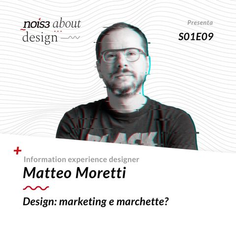 S1E9 - Matteo Moretti - Design: marketing e marchette?