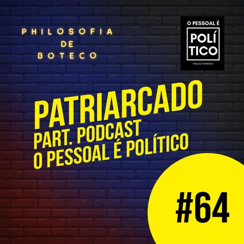#64 - Patriarcado (Part. Podcast O Pessoal é Político)