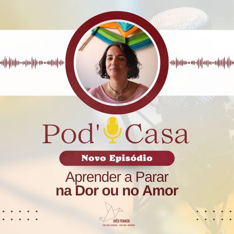 Ep. 38 - POD'CASA - Aprender a parar na Dor ou no Amor