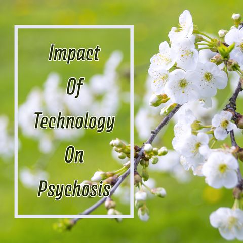 Impact Of Technology On Psychosis