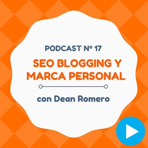 SEO Blogging y cómo gestionar tu marca personal, con Dean Romero - #17 CW Podcast