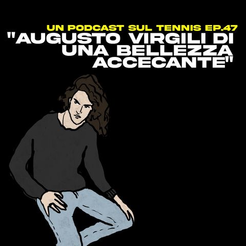 “AUGUSTO VIRGILI DI UNA BELLEZZA ACCECANTE” ep.47